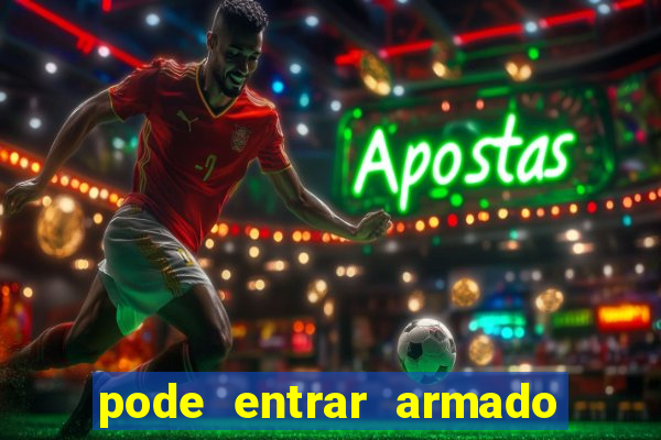 pode entrar armado no estadio